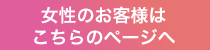 女性のお客様はこちら